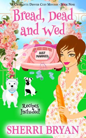 [Charlotte Denver Cozy Mystery 09] • Bread, Dead and Wed